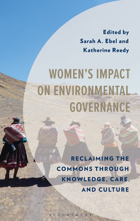 Women's Impact on Environmental Governance: Reclaiming the Commons through Knowledge, Care, and Culture Katherine L. Reedy 9781666980097