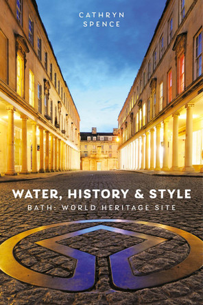 Water, History and Style: Bath World Heritage Site Dr Cathryn Spence 9781837052868