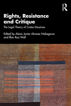 Rights, Resistance and Critique: The Legal Theory of Costas Douzinas Alexis Alvarez Nakagawa 9781032622248