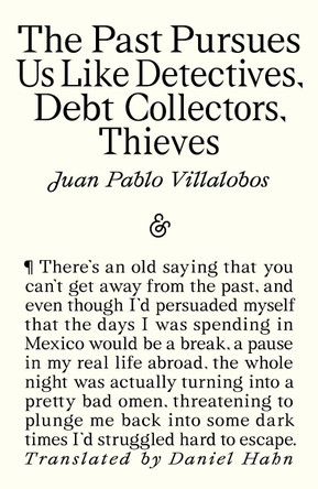 The Past Pursues Us Like Detectives, Debt Collectors, Thieves Juan Pablo Villalobos 9781916751453