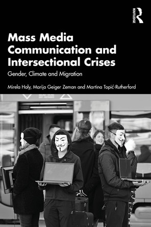 Mass Media Communication and Intersectional Crises: Gender, Climate and Migration Mirela Holy 9781041085669