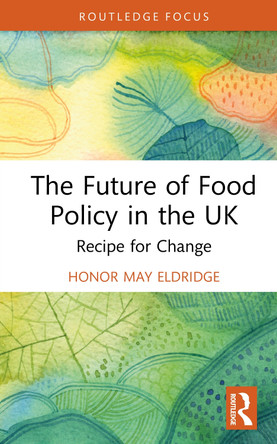 The Future of Food Policy in the UK: Recipe for Change Honor May Eldridge 9781032948294