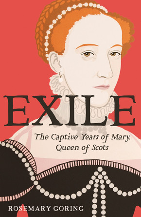 Exile: The Captive Years of Mary, Queen of Scots Rosemary Goring 9781780279831