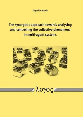 The Synergetic Approach Towards Analysing and Controlling the Collective Phenomena in Multi-Agent Systems by Olga Kernbach 9783832532604