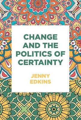 Change and the Politics of Certainty by Jenny Edkins 9781526119032