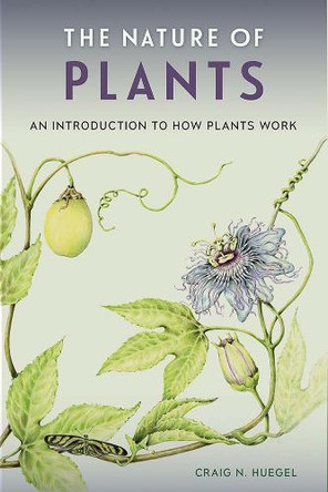 The Nature of Plants: An Introduction to How Plants Work by Craig N. Huegel 9780813064086