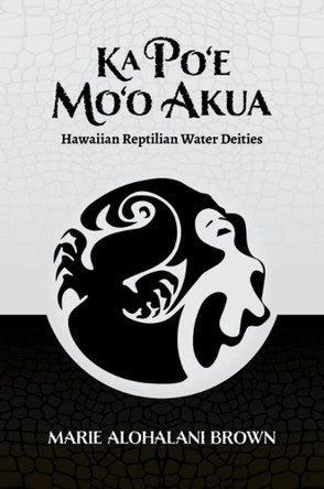 Ka Po'e Mo'o Akua: Hawaiian Reptilian Water Deities by Marie Alohalani Brown 9780824889951