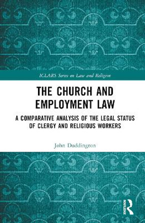 The Church and Employment Law: A Comparative Analysis of The Legal Status of Clergy and Religious Workers by John Duddington