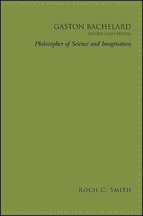 Gaston Bachelard, Revised and Updated: Philosopher of Science and Imagination by Roch C. Smith 9781438461915
