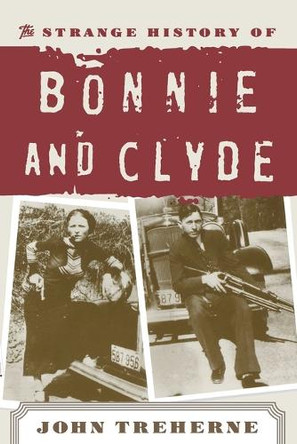 The Strange History of Bonnie and Clyde by John Treherne 9780815411062