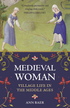 Medieval Woman: Village Life in the Middle Ages by Ann Baer 9781782438984