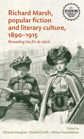 Richard Marsh, Popular Fiction and Literary Culture, 1890-1915: Rereading the Fin De SieCle by Victoria Margree 9781526124340