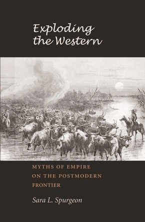 Exploding the Western: Myths of Empire on the Postmodern Frontier by Sara L. Spurgeon 9781585444229