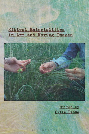 Ethical Materialities in Art and Moving Images Silke Panse 9781350427181