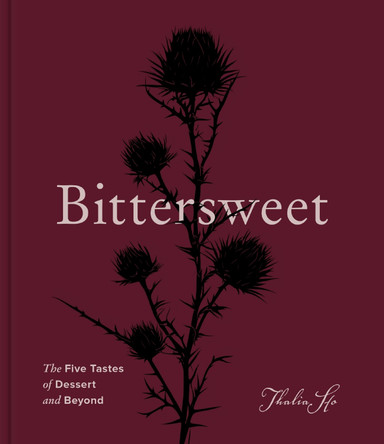 Bittersweet: The Five Tastes of Dessert and Beyond (A Baking Book) by Thalia Ho 9780063411418