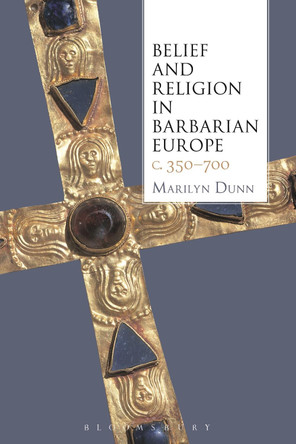 Belief and Religion in Barbarian Europe c. 350-700 by Marilyn Dunn 9781441165329