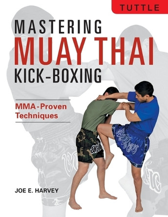Mastering Muay Thai Kick-Boxing: Mma-Proven Techniques by Joe E Harvey 9780804859783