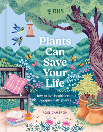 RHS Plants Can Save Your Life: How to live healthier and happier with plants by Ross Cameron 9781529447224
