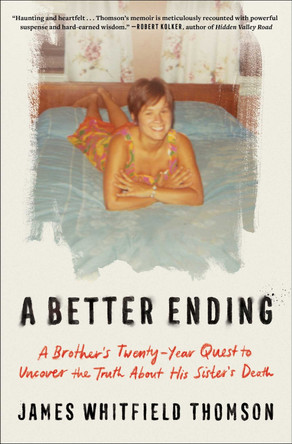 A Better Ending: A Brother's Twenty-Year Quest to Uncover the Truth About His Sister's Death by James Whitfield Thomson 9781668062876