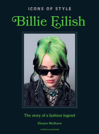 Icons of Style: Billie Eilish: The story of a fashion legend by Welbeck 9781035432851