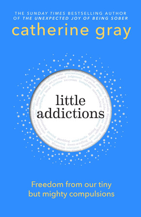 Little Addictions: Freedom from our tiny but mighty compulsions by Catherine Gray 9781804193242