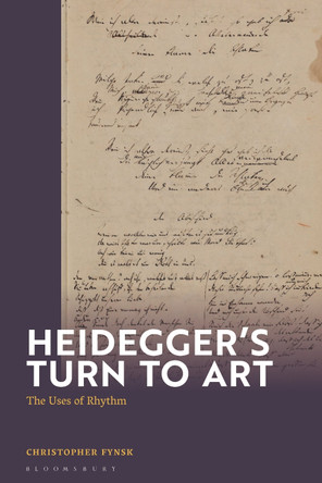 Heidegger's Turn To Art: The Uses of Rhythm Christopher Fynsk 9781350410077