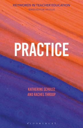 Practice: Keywords in Teacher Education Professor Katherine Schultz 9781350543171