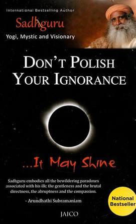 Don't Polish Your Ignorance: It May Shine by Sadhguru 9788184952001