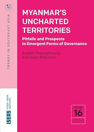 Myanmar’s Uncharted Territories: Pitfalls and Prospects in Emergent Forms of Governance by Ardeth Thawnghmung 9789815306880