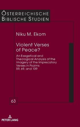 Violent Verses of Peace?: An Exegetical and Theological Analysis of the Imagery of the Imprecatory Verses in Psalms 59, 69, and 109 by Agnethe Siquans 9783631936191