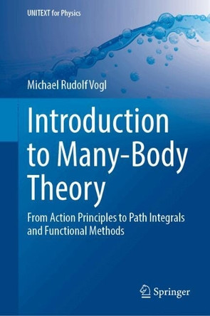 Introduction to Many-Body Theory: From Action Principles to Path Integrals and Functional Methods Michael Rudolf Vogl 9783032197658