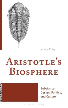 Aristotle's Biosphere: Substance, Design, Politics, and Culture Dr Jeremy Kirby 9781666937015