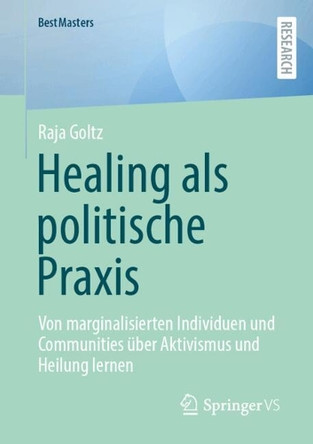 Healing als politische Praxis: Von marginalisierten Individuen und Communities über Aktivismus und Heilung lernen Raja Goltz 9783658510862