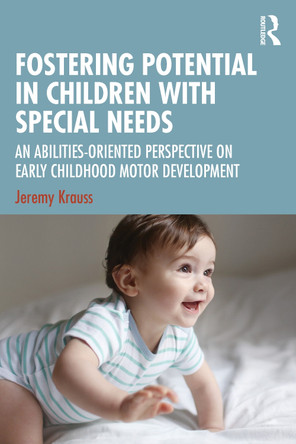 Fostering Potential in Children with Special Needs: An Abilities-Oriented Perspective on Early Childhood Motor Development Jeremy Krauss 9781041235552