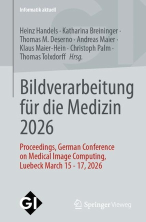 Bildverarbeitung für die Medizin 2026: Proceedings, German Conference on Medical Image Computing, Luebeck March 15 - 17, 2026 Heinz Handels 9783658510992