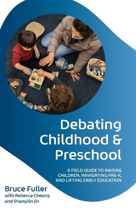 Debating Childhood and Preschool: A Field Guide to Raising Children, Navigating Pre-K, and Lifting Early Education Bruce Fuller 9780197808535