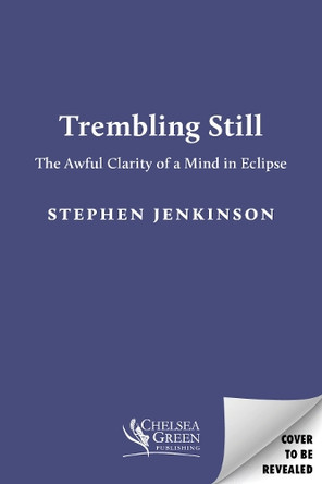 Trembling Still: The Awful Clarity of a Mind in Eclipse Stephen Jenkinson 9781645024538