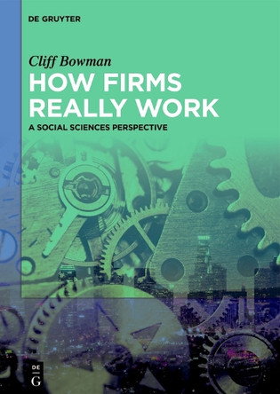 How Firms Really Work: A Social Sciences Perspective Cliff Bowman 9783112226247
