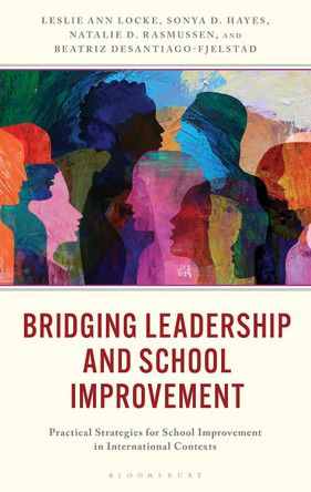 Bridging Leadership and School Improvement: Practical Strategies for School Improvement in International Contexts Leslie Ann Locke 9781475874488