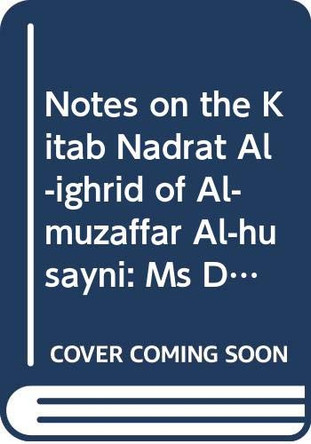 Notes on the «Kitab Nadrat al-Ighrid» of al-Muzaffar al-Husayni: (MS Damat Ibrahim 963, Süleymaniye Kütüphanesi, Istanbul) by S.A. Bonebakker 9789062580255