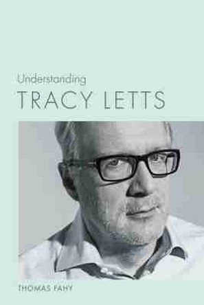 Understanding Tracy Letts by Thomas Fahy 9781643361109