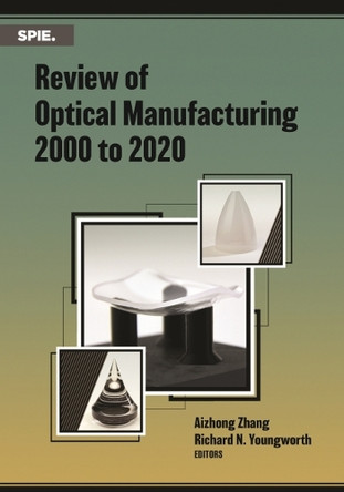 Review of Optical Manufacturing 2000 to 2020 by Aizhong Zhang 9781510645363