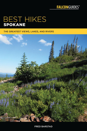Best Hikes Spokane: The Greatest Views, Lakes, and Rivers by Fred Barstad 9781493029761