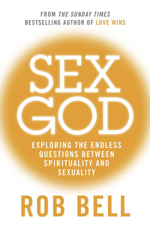 Sex God: Exploring the Endless Questions Between Spirituality and Sexuality by Rob Bell 9780007487851