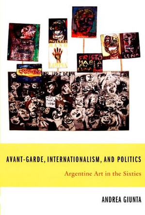 Avant-Garde, Internationalism, and Politics: Argentine Art in the Sixties by Andrea Giunta 9780822338932