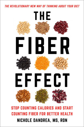 The Fiber Effect: Stop Counting Calories and Start Counting Fiber for Better Health by Nichole Dandraea-Russert 9781578268887