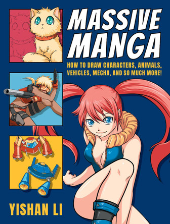 Massive Manga: How to Draw Characters, Animals, Vehicles, Mecha, and So Much More! by Yishan Li 9780811770262