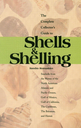 The Complete Collector's Guide to Shells & Shelling: Seashells for the Waters of the North American Atlantic and Pacific Oceans, Gulf of Mexico, Gulf of California, The Caribbean, The Bahamas, and Hawaii by Sandra Romashko 9780893170585