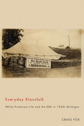 Everyday Klansfolk: White Protestant Life and the KKK in 1920s Michigan by Craig Fox 9780870139956