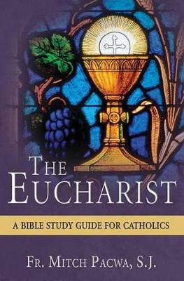 The Eucharist: A Bible Study Guide for Catholics by Fr. Mitch Pacwa 9781612786704